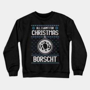 All I Want For Christmas Is Borscht - Ugly Xmas Sweater For Ukrainian Borscht Lover Crewneck Sweatshirt